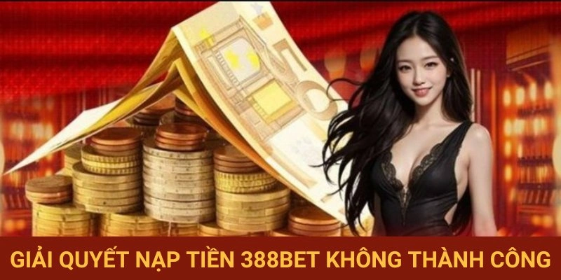 Xử lý vấn đề giao dịch 388BET thất bại