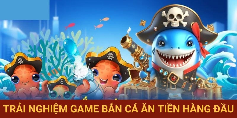 Giải trí săn cá đổi quà đỉnh cao